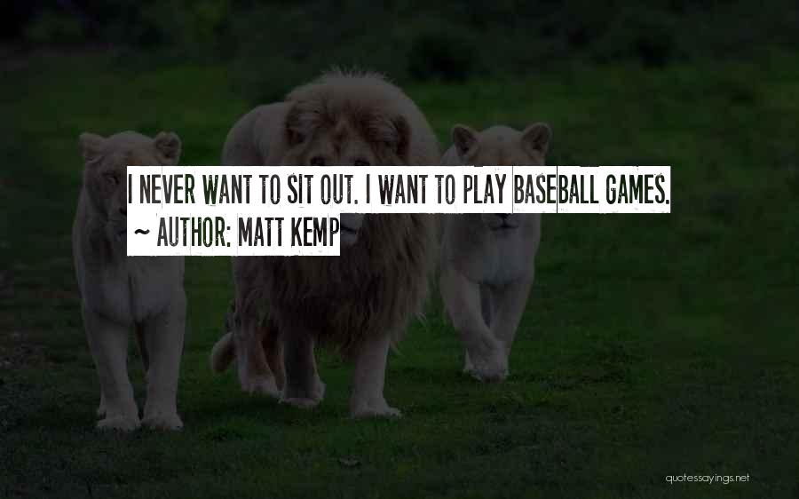 Matt Kemp Quotes: I Never Want To Sit Out. I Want To Play Baseball Games.