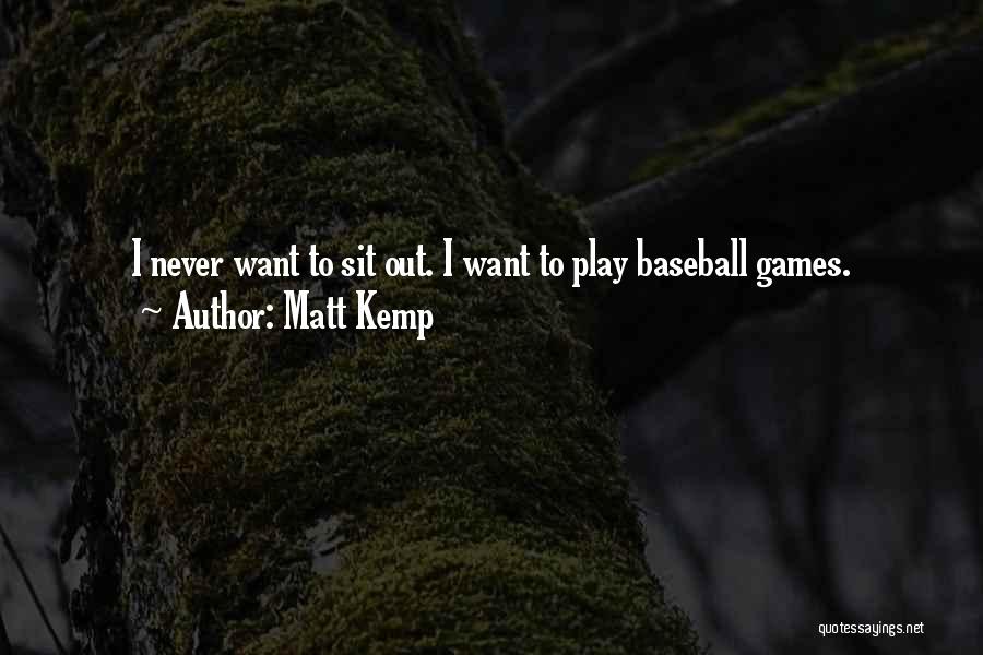 Matt Kemp Quotes: I Never Want To Sit Out. I Want To Play Baseball Games.