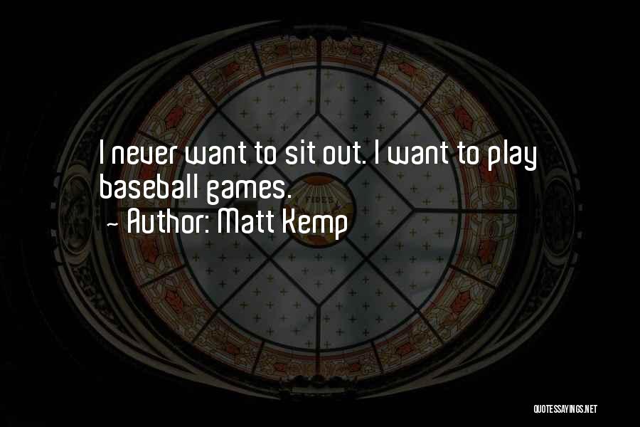 Matt Kemp Quotes: I Never Want To Sit Out. I Want To Play Baseball Games.