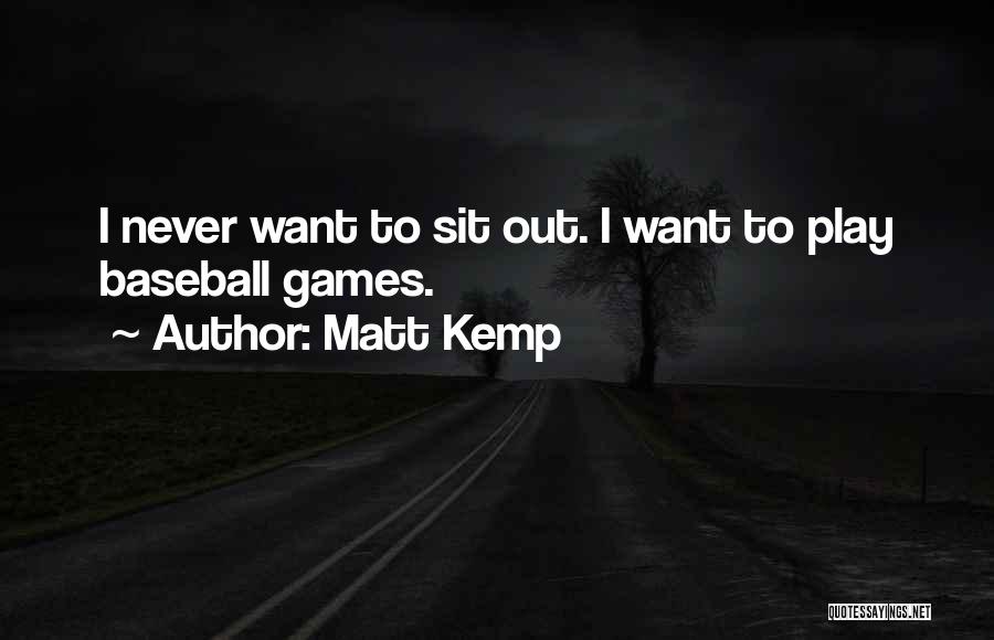 Matt Kemp Quotes: I Never Want To Sit Out. I Want To Play Baseball Games.