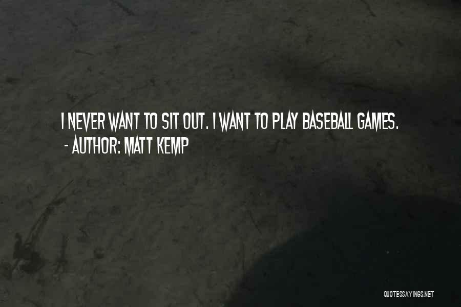Matt Kemp Quotes: I Never Want To Sit Out. I Want To Play Baseball Games.