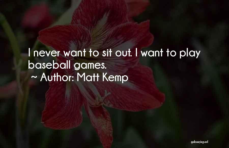 Matt Kemp Quotes: I Never Want To Sit Out. I Want To Play Baseball Games.