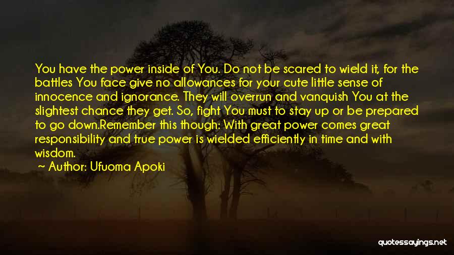 Ufuoma Apoki Quotes: You Have The Power Inside Of You. Do Not Be Scared To Wield It, For The Battles You Face Give