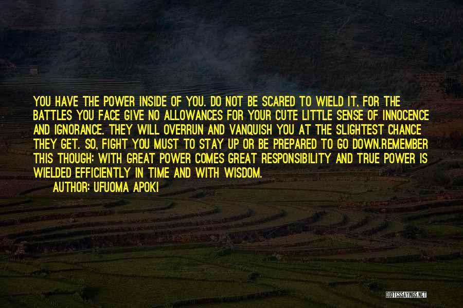 Ufuoma Apoki Quotes: You Have The Power Inside Of You. Do Not Be Scared To Wield It, For The Battles You Face Give