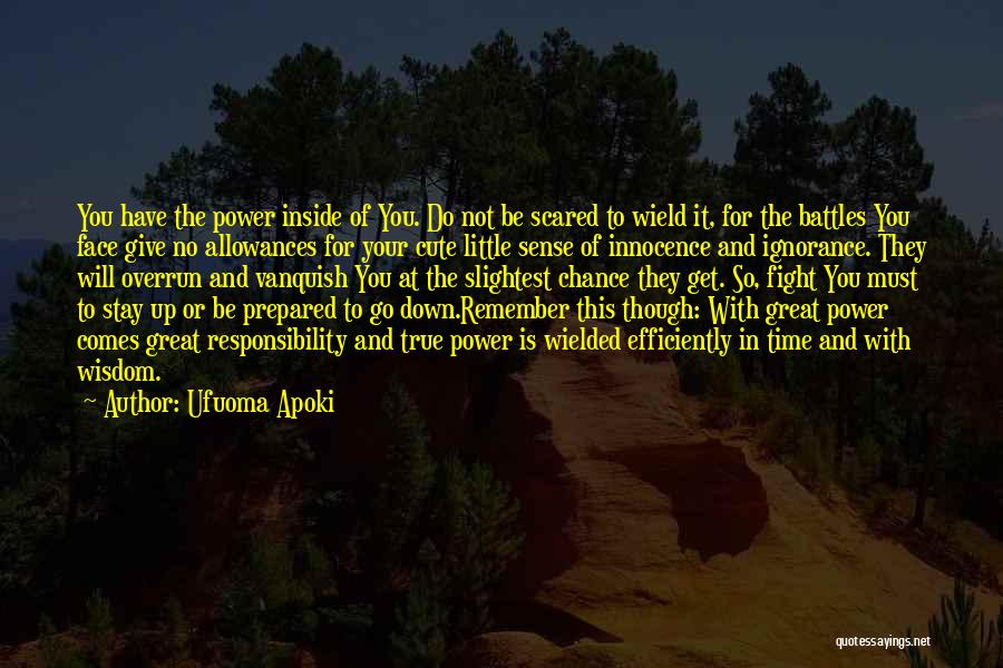 Ufuoma Apoki Quotes: You Have The Power Inside Of You. Do Not Be Scared To Wield It, For The Battles You Face Give