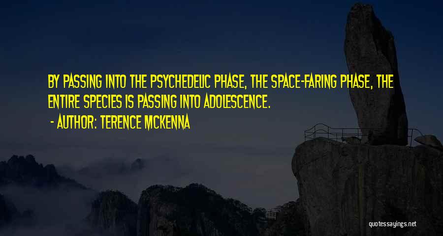 Terence McKenna Quotes: By Passing Into The Psychedelic Phase, The Space-faring Phase, The Entire Species Is Passing Into Adolescence.