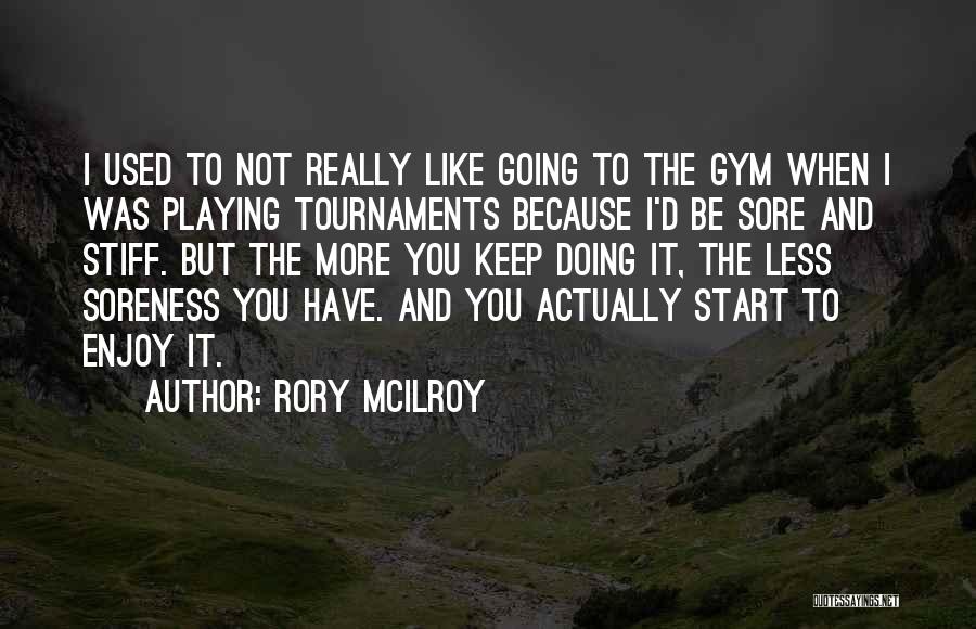 Rory McIlroy Quotes: I Used To Not Really Like Going To The Gym When I Was Playing Tournaments Because I'd Be Sore And