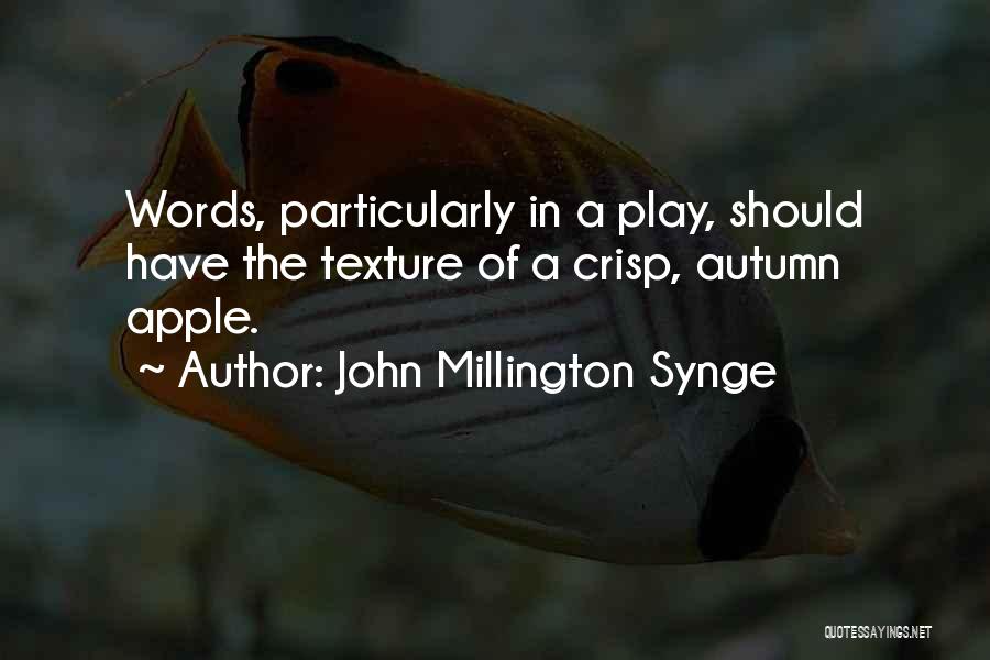 John Millington Synge Quotes: Words, Particularly In A Play, Should Have The Texture Of A Crisp, Autumn Apple.