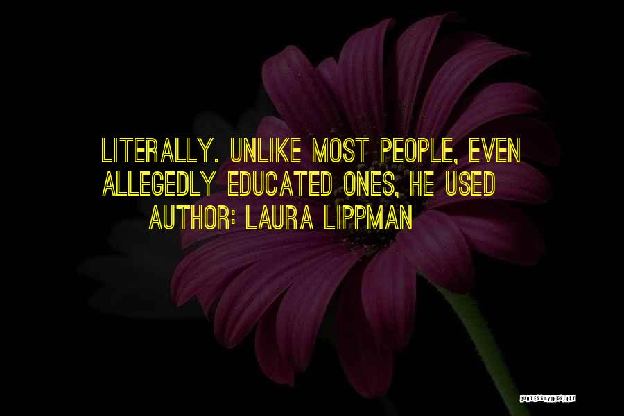 Laura Lippman Quotes: Literally. Unlike Most People, Even Allegedly Educated Ones, He Used