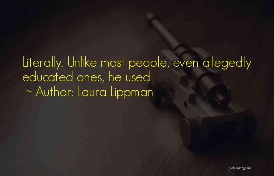 Laura Lippman Quotes: Literally. Unlike Most People, Even Allegedly Educated Ones, He Used