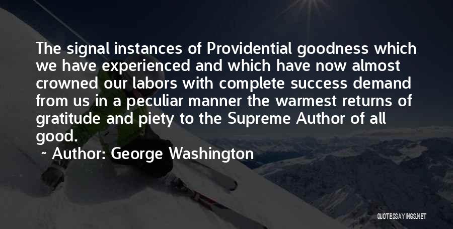 George Washington Quotes: The Signal Instances Of Providential Goodness Which We Have Experienced And Which Have Now Almost Crowned Our Labors With Complete