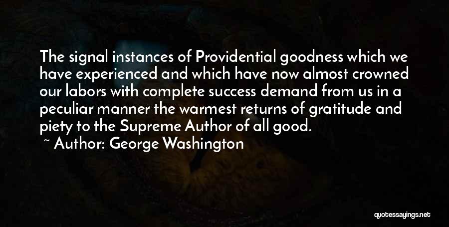 George Washington Quotes: The Signal Instances Of Providential Goodness Which We Have Experienced And Which Have Now Almost Crowned Our Labors With Complete