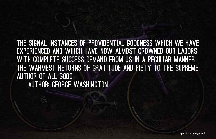 George Washington Quotes: The Signal Instances Of Providential Goodness Which We Have Experienced And Which Have Now Almost Crowned Our Labors With Complete