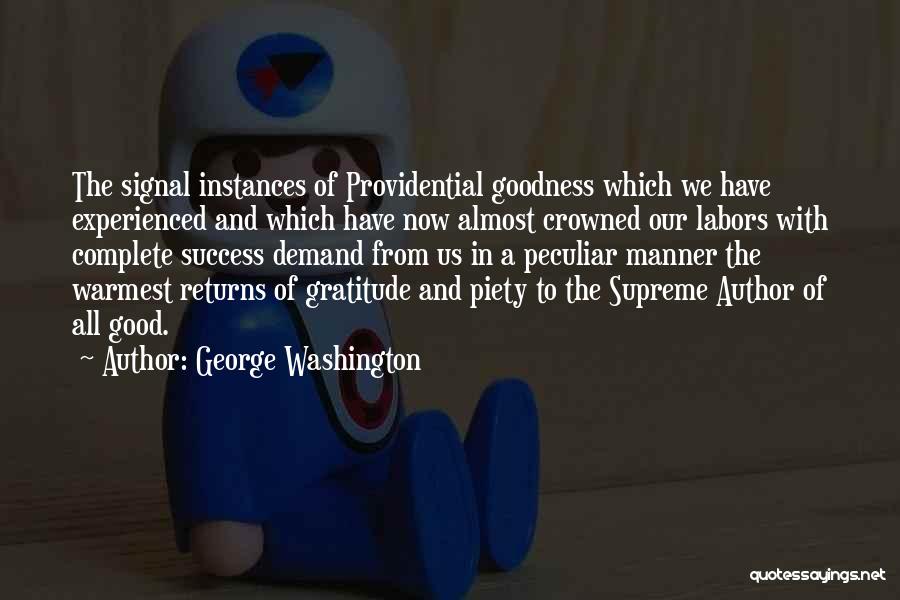 George Washington Quotes: The Signal Instances Of Providential Goodness Which We Have Experienced And Which Have Now Almost Crowned Our Labors With Complete