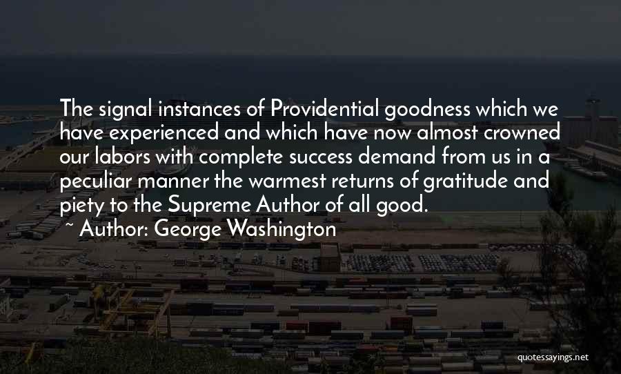 George Washington Quotes: The Signal Instances Of Providential Goodness Which We Have Experienced And Which Have Now Almost Crowned Our Labors With Complete