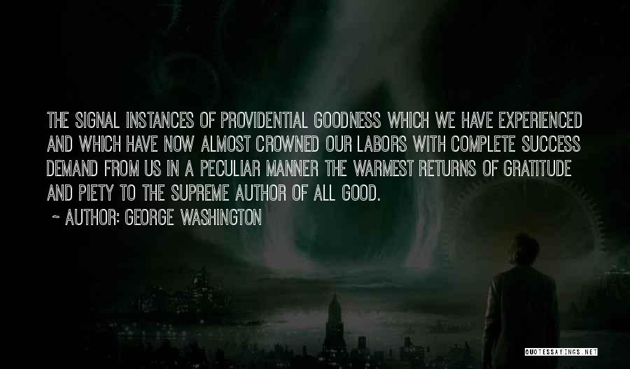 George Washington Quotes: The Signal Instances Of Providential Goodness Which We Have Experienced And Which Have Now Almost Crowned Our Labors With Complete