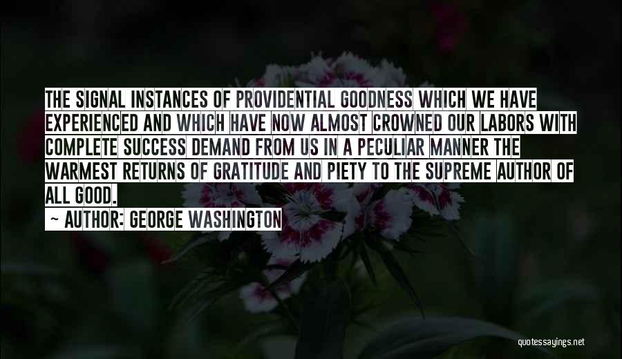 George Washington Quotes: The Signal Instances Of Providential Goodness Which We Have Experienced And Which Have Now Almost Crowned Our Labors With Complete