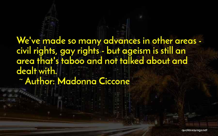 Madonna Ciccone Quotes: We've Made So Many Advances In Other Areas - Civil Rights, Gay Rights - But Ageism Is Still An Area