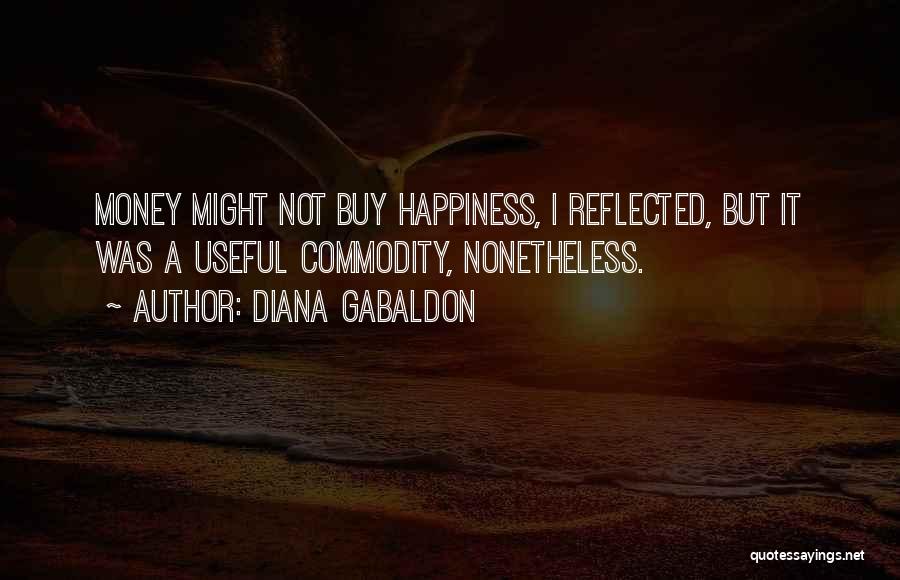 Diana Gabaldon Quotes: Money Might Not Buy Happiness, I Reflected, But It Was A Useful Commodity, Nonetheless.