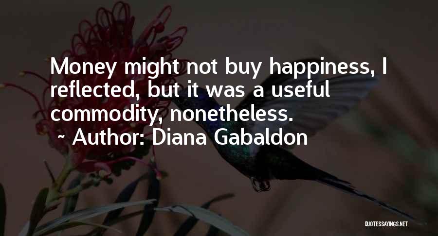 Diana Gabaldon Quotes: Money Might Not Buy Happiness, I Reflected, But It Was A Useful Commodity, Nonetheless.