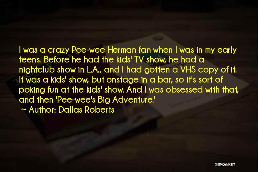 Dallas Roberts Quotes: I Was A Crazy Pee-wee Herman Fan When I Was In My Early Teens. Before He Had The Kids' Tv