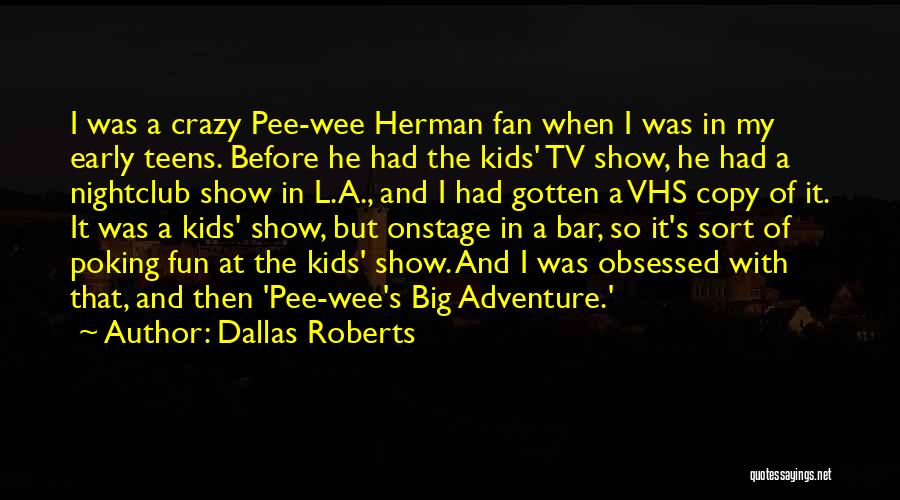 Dallas Roberts Quotes: I Was A Crazy Pee-wee Herman Fan When I Was In My Early Teens. Before He Had The Kids' Tv