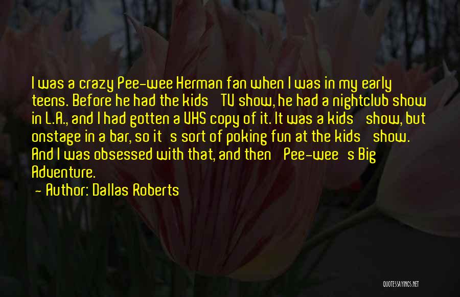 Dallas Roberts Quotes: I Was A Crazy Pee-wee Herman Fan When I Was In My Early Teens. Before He Had The Kids' Tv