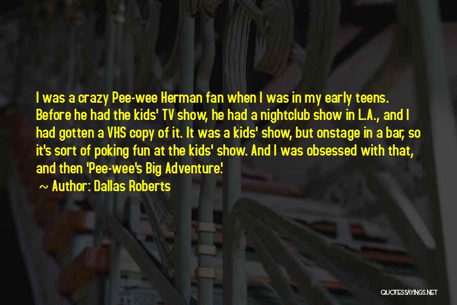 Dallas Roberts Quotes: I Was A Crazy Pee-wee Herman Fan When I Was In My Early Teens. Before He Had The Kids' Tv