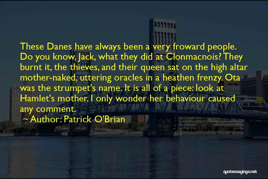 Patrick O'Brian Quotes: These Danes Have Always Been A Very Froward People. Do You Know, Jack, What They Did At Clonmacnois? They Burnt