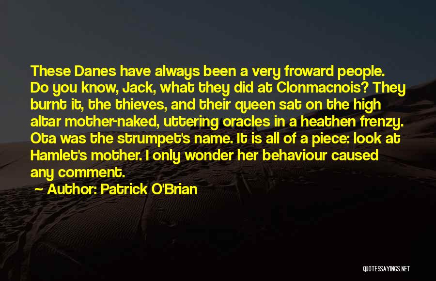 Patrick O'Brian Quotes: These Danes Have Always Been A Very Froward People. Do You Know, Jack, What They Did At Clonmacnois? They Burnt