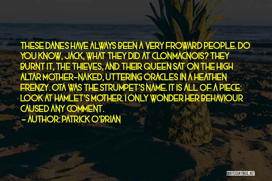 Patrick O'Brian Quotes: These Danes Have Always Been A Very Froward People. Do You Know, Jack, What They Did At Clonmacnois? They Burnt