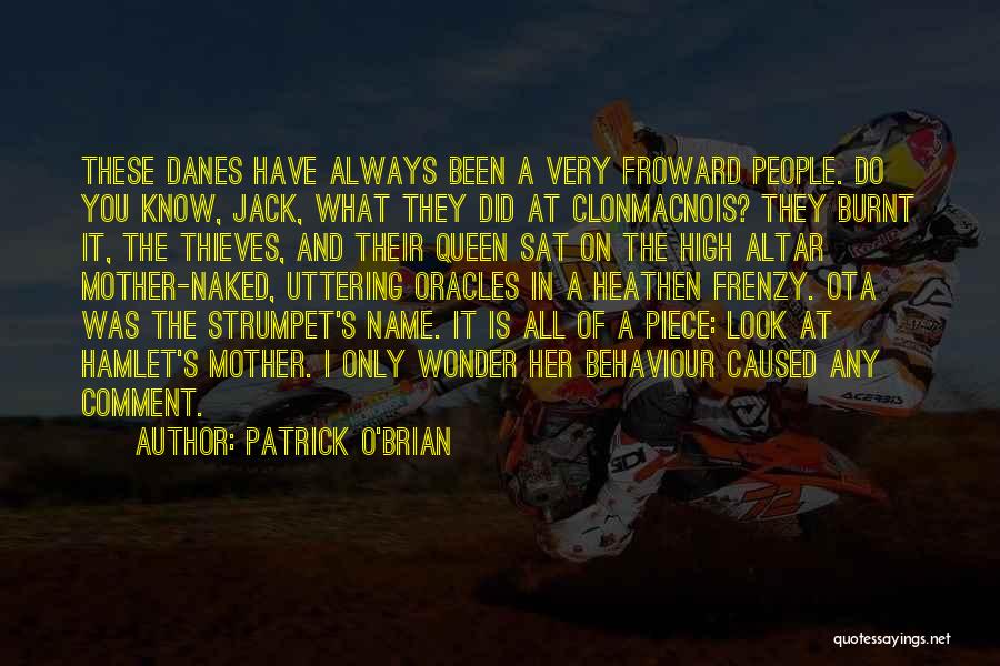 Patrick O'Brian Quotes: These Danes Have Always Been A Very Froward People. Do You Know, Jack, What They Did At Clonmacnois? They Burnt