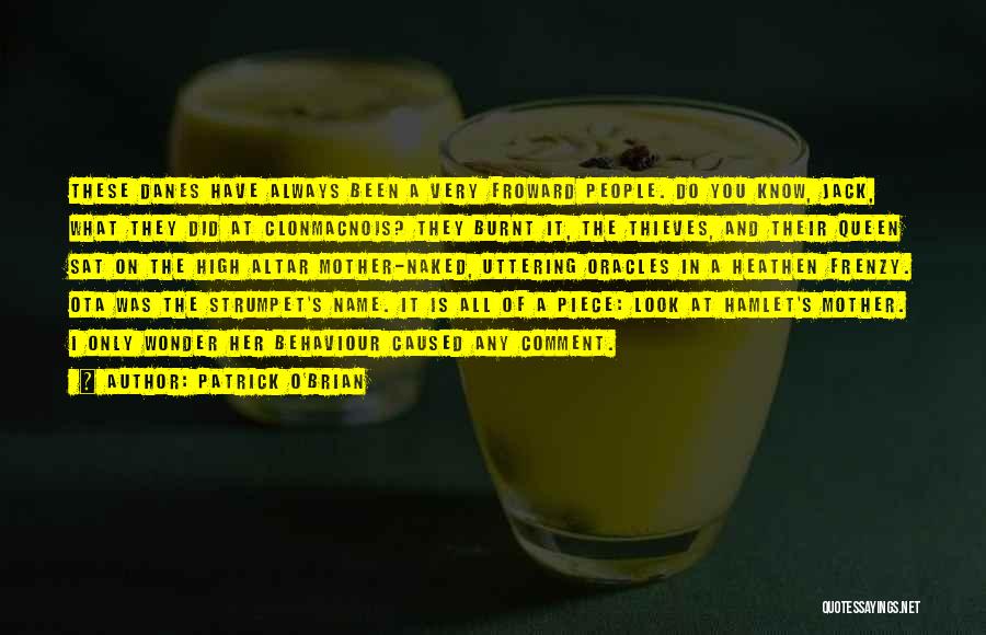Patrick O'Brian Quotes: These Danes Have Always Been A Very Froward People. Do You Know, Jack, What They Did At Clonmacnois? They Burnt
