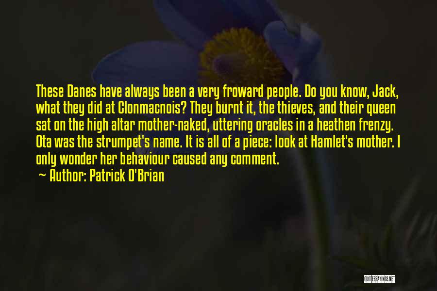 Patrick O'Brian Quotes: These Danes Have Always Been A Very Froward People. Do You Know, Jack, What They Did At Clonmacnois? They Burnt