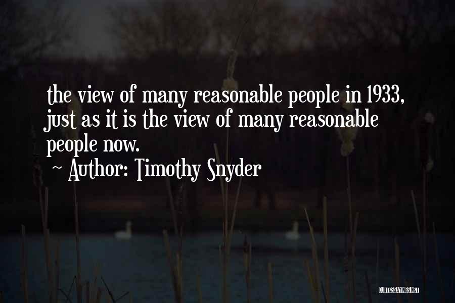 Timothy Snyder Quotes: The View Of Many Reasonable People In 1933, Just As It Is The View Of Many Reasonable People Now.