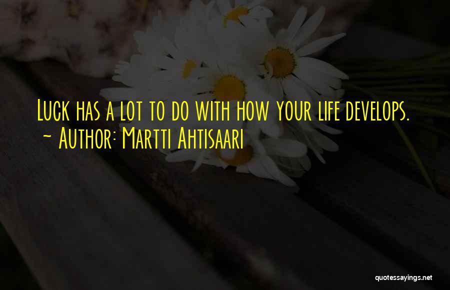 Martti Ahtisaari Quotes: Luck Has A Lot To Do With How Your Life Develops.