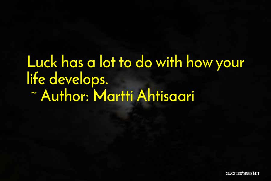 Martti Ahtisaari Quotes: Luck Has A Lot To Do With How Your Life Develops.