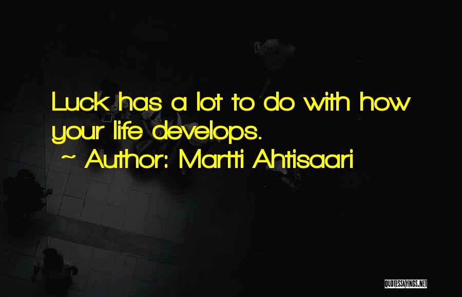 Martti Ahtisaari Quotes: Luck Has A Lot To Do With How Your Life Develops.