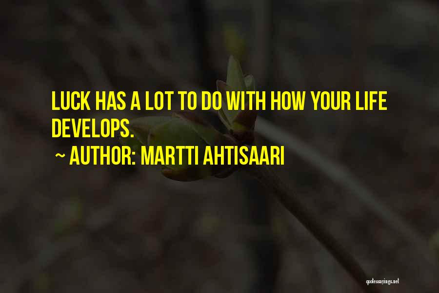 Martti Ahtisaari Quotes: Luck Has A Lot To Do With How Your Life Develops.