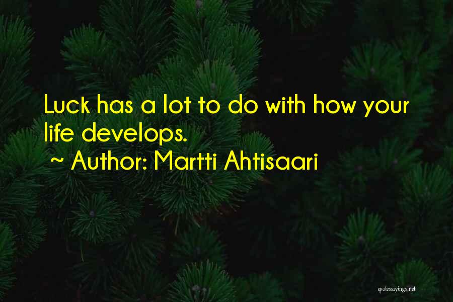 Martti Ahtisaari Quotes: Luck Has A Lot To Do With How Your Life Develops.