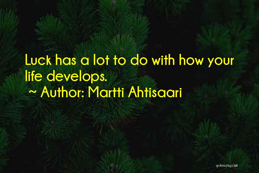 Martti Ahtisaari Quotes: Luck Has A Lot To Do With How Your Life Develops.