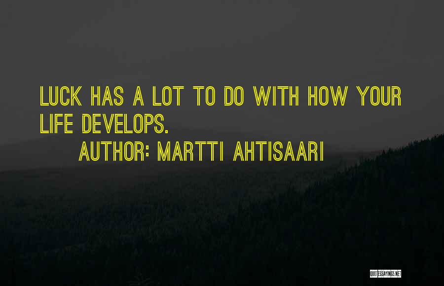 Martti Ahtisaari Quotes: Luck Has A Lot To Do With How Your Life Develops.