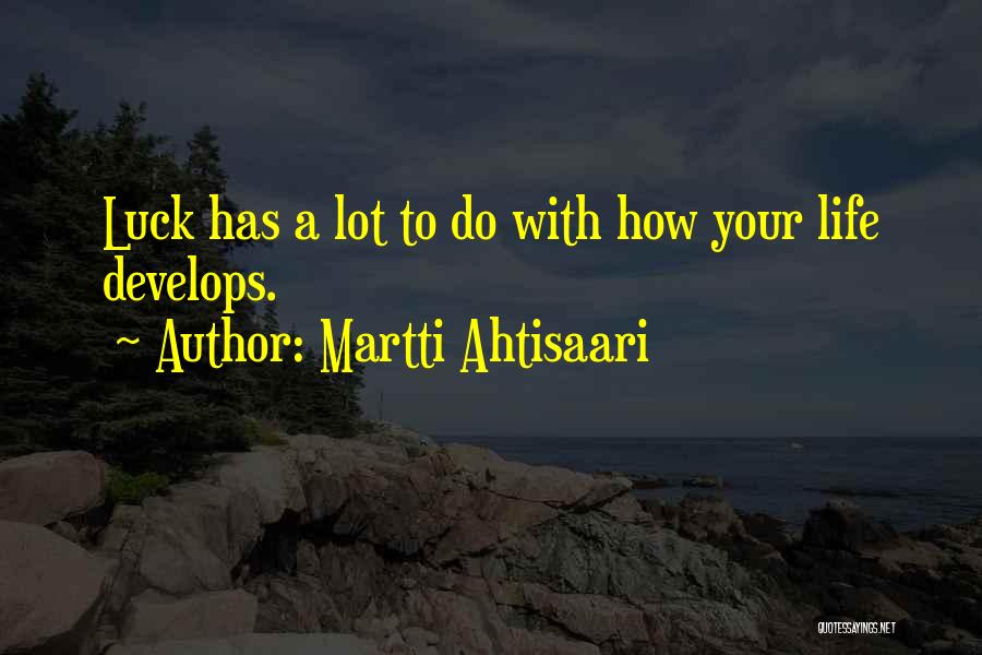 Martti Ahtisaari Quotes: Luck Has A Lot To Do With How Your Life Develops.