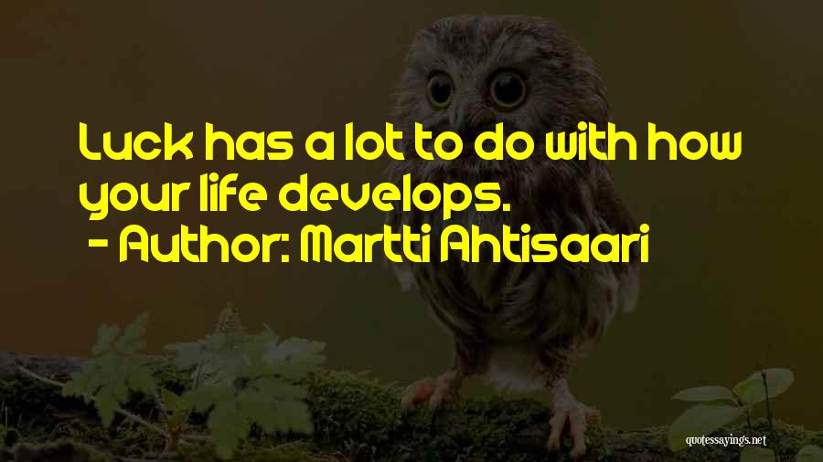 Martti Ahtisaari Quotes: Luck Has A Lot To Do With How Your Life Develops.