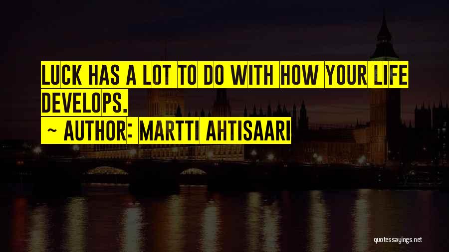Martti Ahtisaari Quotes: Luck Has A Lot To Do With How Your Life Develops.