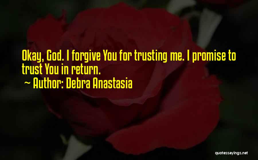 Debra Anastasia Quotes: Okay, God. I Forgive You For Trusting Me. I Promise To Trust You In Return.