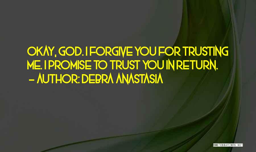 Debra Anastasia Quotes: Okay, God. I Forgive You For Trusting Me. I Promise To Trust You In Return.