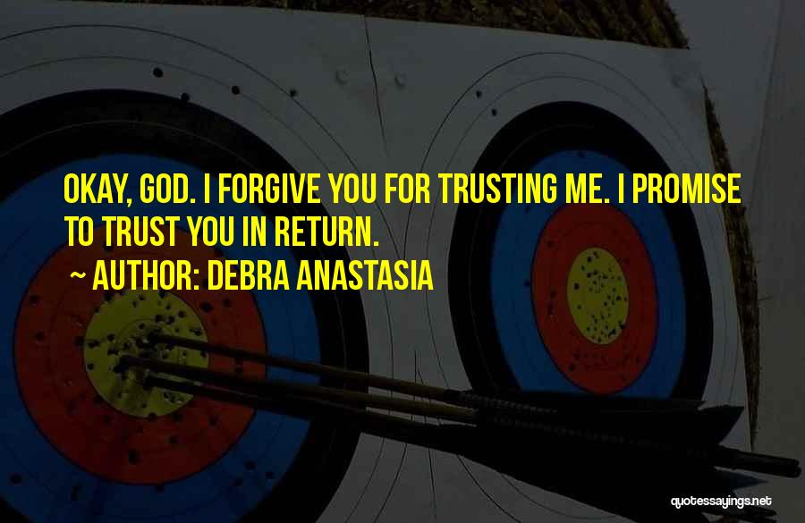 Debra Anastasia Quotes: Okay, God. I Forgive You For Trusting Me. I Promise To Trust You In Return.