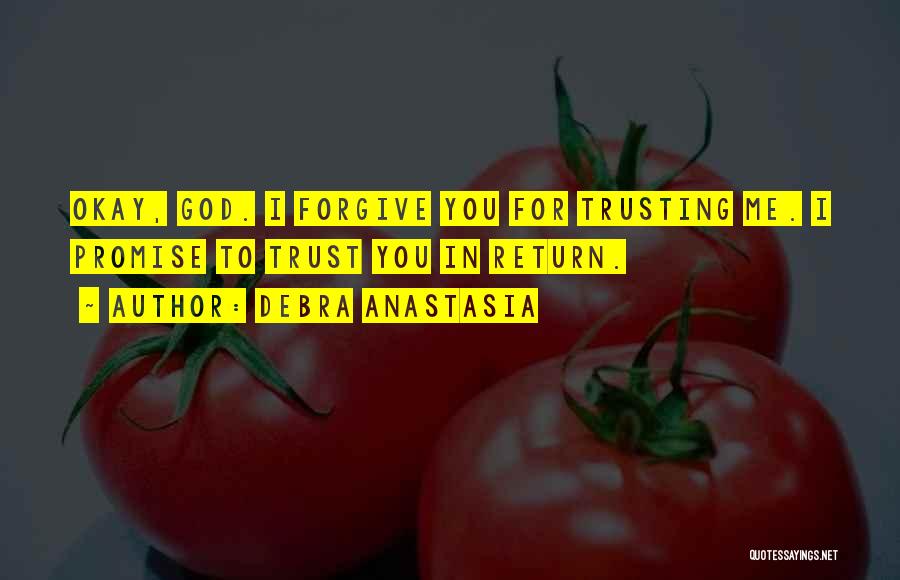 Debra Anastasia Quotes: Okay, God. I Forgive You For Trusting Me. I Promise To Trust You In Return.