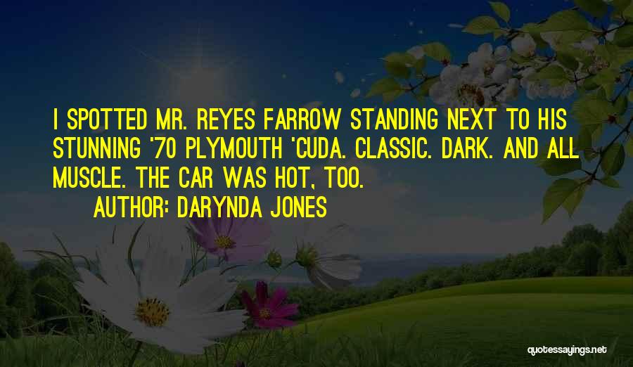 Darynda Jones Quotes: I Spotted Mr. Reyes Farrow Standing Next To His Stunning '70 Plymouth 'cuda. Classic. Dark. And All Muscle. The Car